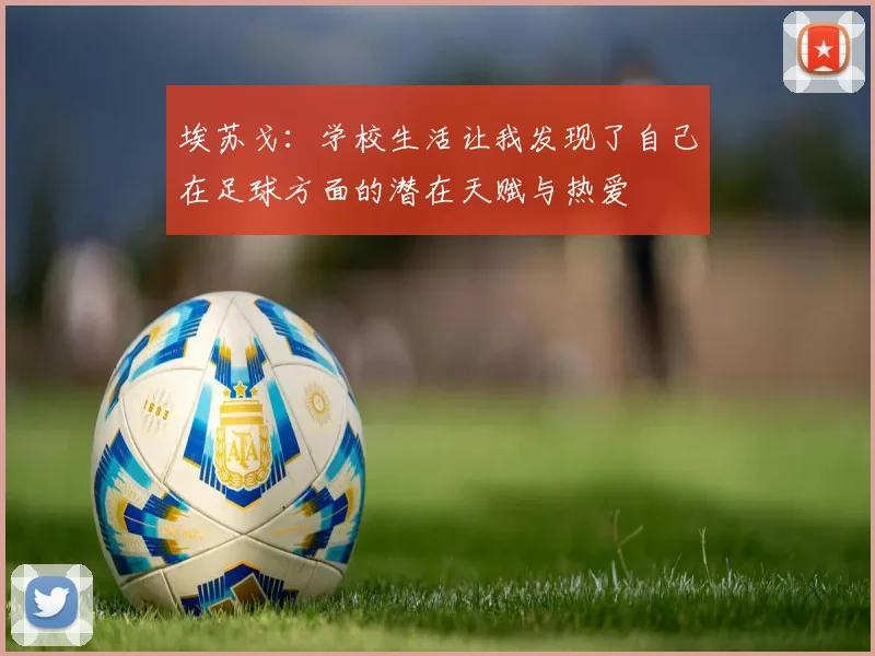 埃苏戈：学校生活让我发现了自己在足球方面的潜在天赋与热爱