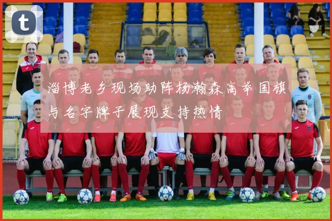 淄博老乡现场助阵杨瀚森高举国旗与名字牌子展现支持热情